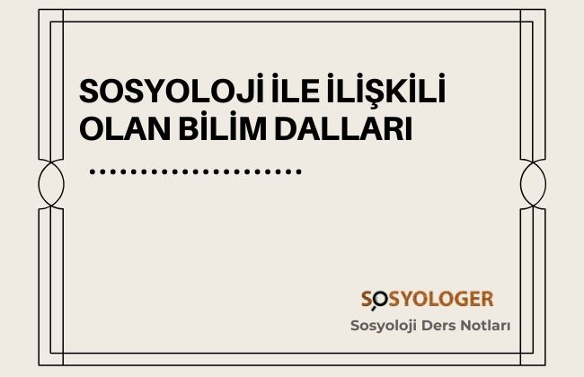 Sosyoloji İle İlişkili Olan Bilim Dalları