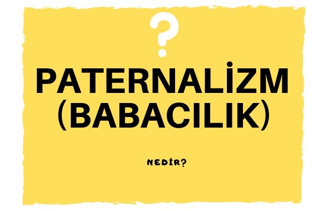 PATERNALİZM(BABACILIK) NEDİR?