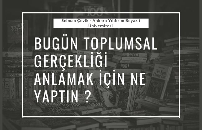 Bugün Toplumsal Gerçekliği Anlamak İçin Ne Yaptın ?