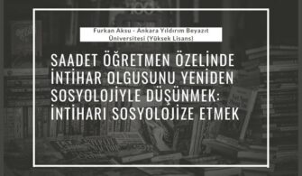 Saadet Öğretmen Özelinde İntihar Olgusunu Yeniden Sosyolojiyle Düşünmek: İntiharı Sosyolojize Etmek