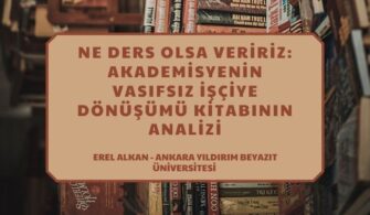 Ne Ders Olsa Veririz: Akademisyenin Vasıfsız İşçiye Dönüşümü Kitabının Analizi