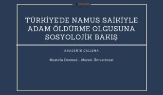 TÜRKİYE’DE NAMUS SAİKİYLE ADAM ÖLDÜRME OLGUSUNA SOSYOLOJİK BAKIŞ