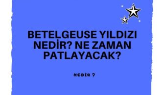 Betelgeuse Yıldızı Nedir? Ne Zaman Patlayacak?