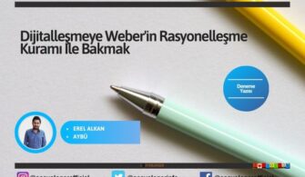 Dijitalleşmeye Weber’in Rasyonelleşme Kuramı İle Bakmak