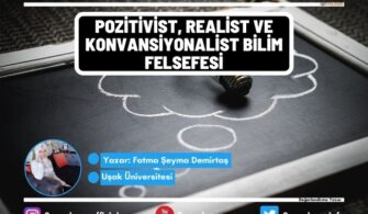 Pozitivist, Realist ve Konvansiyonalist Bilim Felsefesi