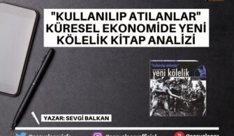 “Kullanılıp Atılanlar” Küresel Ekonomide Yeni Kölelik Kitap Analizi