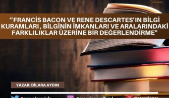 Francis Bacon Ve Rene Descartes’ın Bilgi Kuramları , Bilginin İmkanları Ve Aralarındaki Farklılıklar Üzerine Bir Değerlendirme