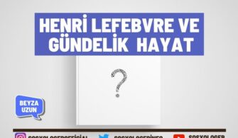 Henri Lefebvre ve Gündelik Hayat