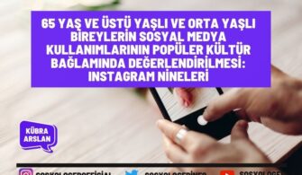 65 Yaş Ve Üstü Yaşlı Ve Orta Yaşlı Bireylerin Sosyal Medya Kullanımlarının Popüler Kültür Bağlamında Değerlendirilmesi: Instagram Nineleri