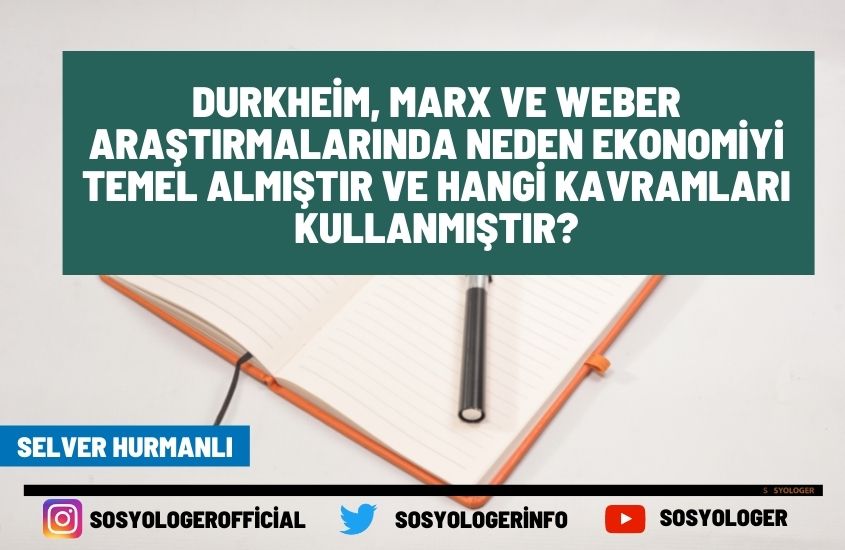 Durkheim, Marx ve Weber Araştırmalarında Neden Ekonomiyi Temel Almıştır ve Hangi Kavramları Kullanmıştır?