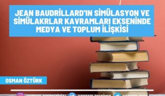 Jean Baudrillard’ın Simülasyon ve Simülakrlar Kavramları Ekseninde Medya ve Toplum İlişkisi