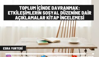 Toplum İçinde Davranmak: Etkileşimlerin Sosyal Düzenine Dair Açıklamalar Kitap İncelemesi