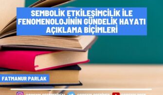 Sembolik Etkileşimcilik ile Fenomenolojinin Gündelik Hayatı Açıklama Biçimleri