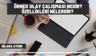 Örnek Olay Çalışması Nedir? Özellikleri Nelerdir? Nelere Dikkat Edilmeli?