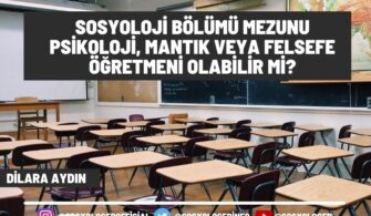 Sosyoloji Bölümü Mezunu Psikoloji, Mantık veya Felsefe Öğretmeni Olabilir Mi?