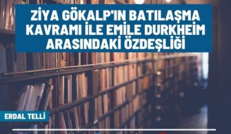 Ziya Gökalp’ın Batılaşma Kavramı İle Emile Durkheim Arasındaki Özdeşliği