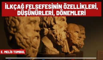 İlkçağ Felsefesinin Özellikleri, Düşünürleri ve Dönemleri