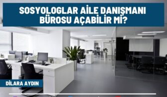 Sosyologlar Aile Danışmanı Bürosu Açabilir Mi? Kimler Açabilir?