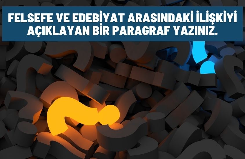 Felsefe ve Edebiyat Arasındaki İlişkiyi Açıklayan Bir Paragraf Yazınız