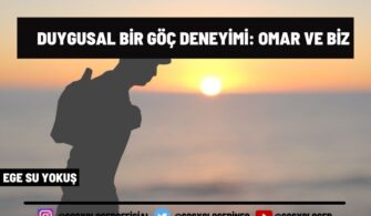 DUYGUSAL BİR GÖÇ DENEYİMİ: OMAR VE BİZ