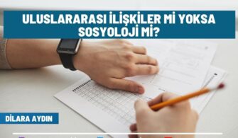 Uluslararası İlişkiler Mi Yoksa Sosyoloji Mi?