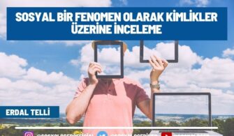 Sosyal Bir Fenomen Olarak Kimlikler Üzerine İnceleme