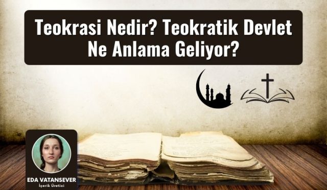 Teokrasi Nedir? Teokratik Devlet Ne Anlama Geliyor?