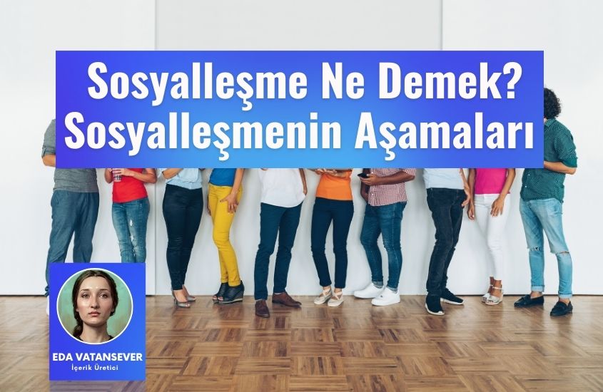 Sosyalleşme Ne Demek? Sosyalleşmenin Aşamaları Nelerdir?