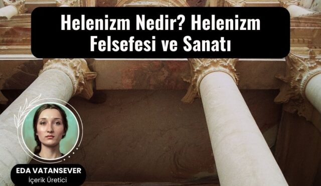 Helenizm Nedir? Helenizm Felsefesi ve Sanatı