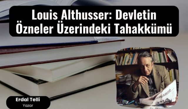 Louis Althusser: Devletin Özneler Üzerindeki Tahakkümü