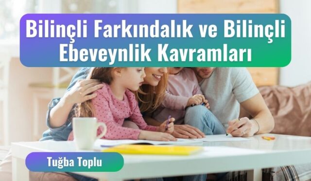 Bilinçli Farkındalık ve Bilinçli Ebeveynlik Kavramları