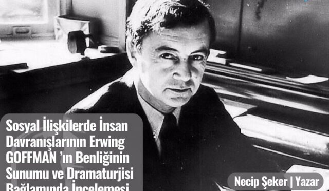 Sosyal İlişkilerde İnsan Davranışlarının Erwing GOFFMAN’ın Benliğinin Sunumu ve Dramaturjisi Bağlamında İncelemesi