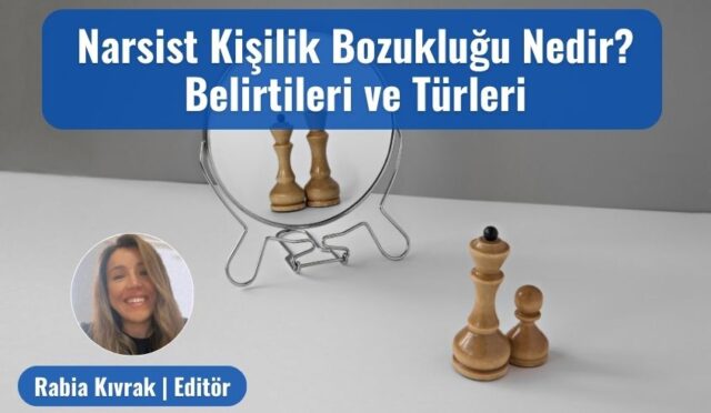 Narsist Kişilik Bozukluğu Nedir? Belirtileri ve Türleri