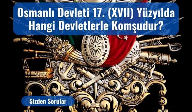 Osmanlı Devleti 17. (XVII) Yüzyılda Hangi Devletlerle Komşudur?