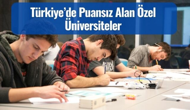 Türkiye’de Puansız Alan Özel Üniversiteler | Özel ve Devlet