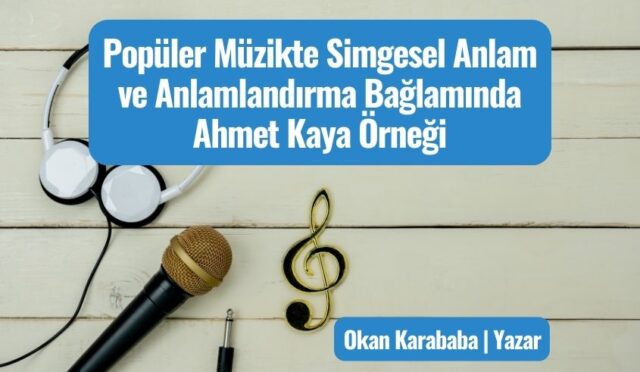 Popüler Müzikte Simgesel Anlam ve Anlamlandırma Bağlamında Ahmet Kaya Örneği