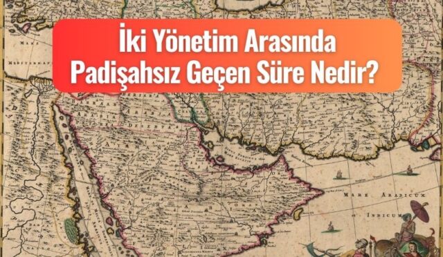 İki Yönetim Arasında Padişahsız Geçen Süre Nedir?