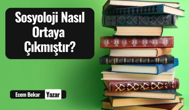 Sosyoloji Nasıl Ortaya Çıkmıştır?