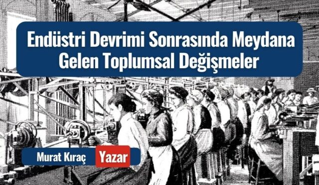 Endüstri Devrimi Sonrasında Meydana Gelen Toplumsal Değişmeler