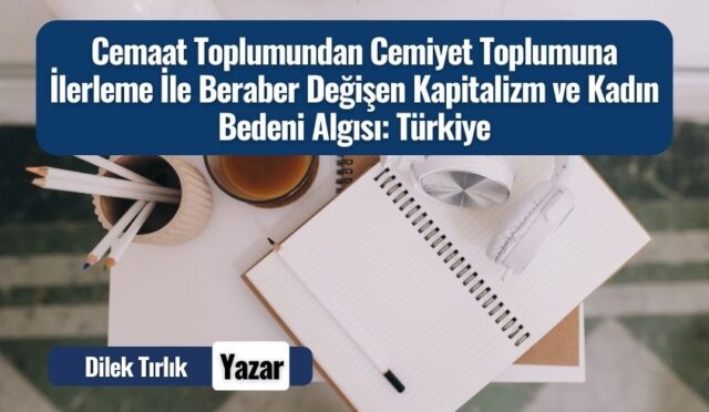 Cemaat Toplumundan Cemiyet Toplumuna İlerleme İle Beraber Değişen Kapitalizm ve Kadın Bedeni Algısı: Türkiye