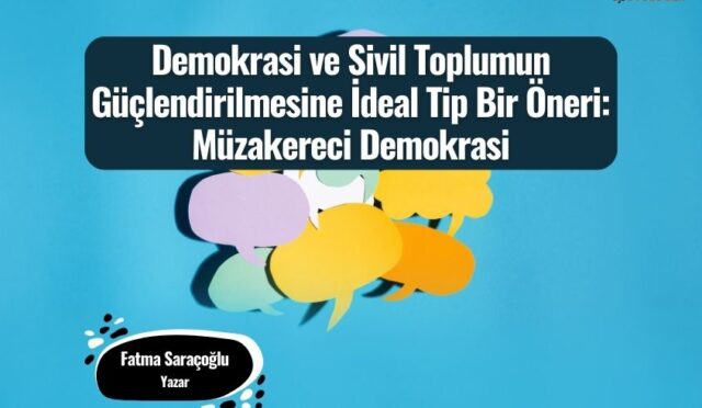 Demokrasi ve Sivil Toplumun Güçlendirilmesine İdeal Tip Bir Öneri: Müzakereci Demokrasi