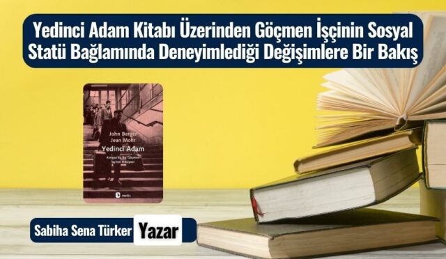 Yedinci Adam Kitabı Üzerinden Göçmen İşçinin Sosyal Statü Bağlamında Deneyimlediği Değişimlere Bir Bakış