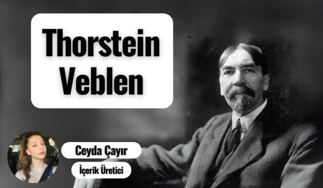 Thorstein Veblen Kimdir? Sosyolojisi ve Teorileri