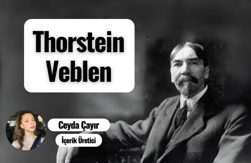 Thorstein Veblen Kimdir? Sosyolojisi ve Teorileri