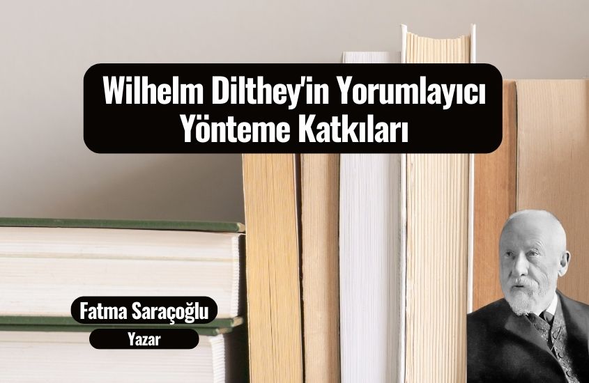 Wilhelm Dilthey’in Yorumlayıcı Yönteme Katkıları