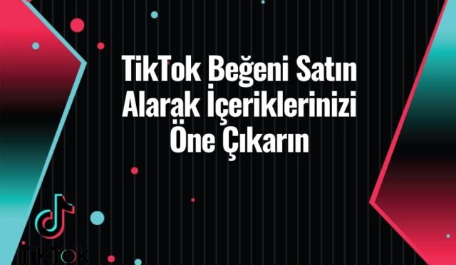 TikTok Beğeni Satın Alarak İçeriklerinizi Öne Çıkarın