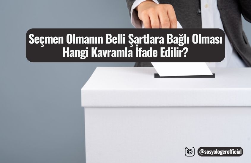 Seçmen Olmanın Belli Şartlara Bağlı Olması Hangi Kavramla İfade Edilir?